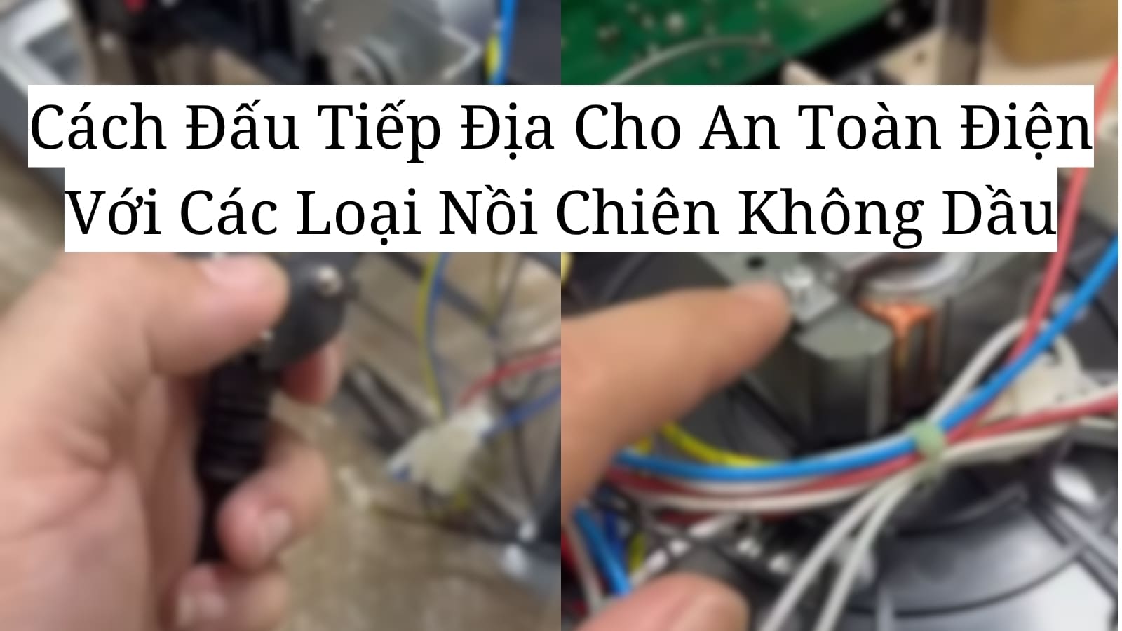 Cách Đấu Tiếp Địa Cho An Toàn Điện Với Các Loại Nồi Chiên Không Dầu